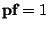 $\mbox{\bfseries {pf}}=1$